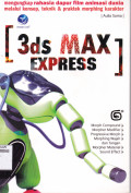 3 DS MAX EXPRESS : MENGUNGKAP RAHASIA DAPUR FILM ANIMASI DUNIA MELALUI KONSEP, TEKNIK & PRAKTEK MORPHING KARAKTER