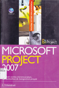 MICROSOFT PROJECT 2007: LANGKAH CERDAS MERENCANAKAN, MENJADWALKAN & MENGONTROL PROYEK