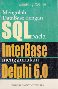 MENGOLAH DATABASE DENGAN SQL PADA INTERBASE MENGGUNAKAN DELPHI 6.0