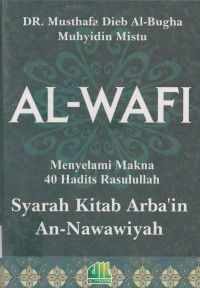 AL-WAFI : MENYELAMI MAKNA 40 HADITS RASULULLAH SYARAH KITAB ARBA'IN AN-NAWAWIYAH