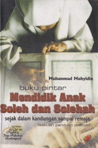 BUKU PINTAR MENDIDIK ANAK SHOLEH DAN SHOLEHAH : SEJAK DALAM KANDUNGAN SAMPAI REMAJA