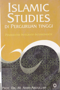 ISLAMIC STUDIES DI PERGURUAN TINGGI : PENDEKATAN INTEGRATIF - INTERKONEKTIF