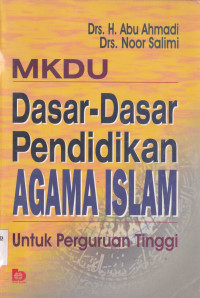 MKDU DASAR-DASAR PENDIDIKAN AGAMA ISLAM : UNTUK PERGURUAN TINGGI NEGRI DAN SWASTA SELURUH INDONESIA