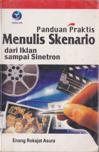 PANDUAN PRAKTIS MENULIS SKENARIO DARI IKLAN SAMPAI SINETRON