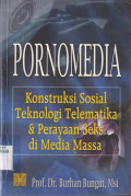 PORNOMEDIA KONSTRUKSI SOSIAL, TEKNOLOGI TELEMATIKA, & PERAYAAN SEKS DI MEDIA MASSA