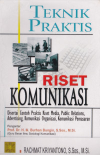 TEKNIK PRAKTIS RISET KOMUNIKASI : DISERTAI CONTOH PRAKTIS RISET MEDIA, PUBLIC RELATIONS, ADVERTISING, KOMUNIKASI ORGANISASI, KOMUNIKASI PEMASARAN