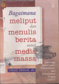 BAGAIMANA MELIPUT DAN MENULIS BERITA UNTUK MEDIA MASSA