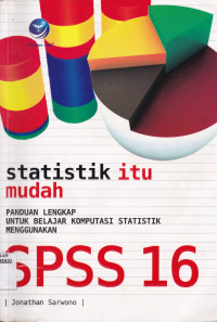 STATISTIK ITU MUDAH : PANDUAN LENGKAP UNTUK BELAJAR KOMPUTANSI STATISTIK MENGGUNAKAN SPSS 16