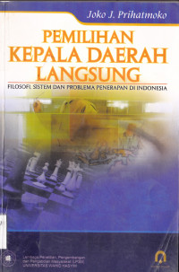 PEMILIHAN KEPALA DAERAH LANGSUNG: FILOSOFI, SISTEM DAN PROBLEMA PENERAPAN DI INDONESIA