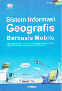 SISTEM INFORMASI GEOGRAFIS BERBASIS MOBILE : MEMBAHAS KONSEP, TOOLS DAN TEKNIK PENGEMBANGAN APLIKASI MOBILE GIS BERBASIS OPEN SOURCE DAN PROPRIETARY