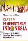 SISTEM PEMERINTAHAN INDONESIA : MENURUT UUD 1945 SEBELUM DAN SESUDAH AMANDEMEN