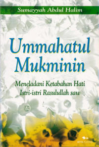 UMMAHATUL MUKMININ : MENELADANI KETABAHAN HATI ISTRI-ISTRI RASULULLAH SAW