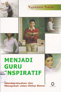 MENJADI GURU INSPIRATIF : MEMBERDAYAKAN DAN MENGUBAH JALAN HIDUP SISWA