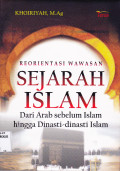 REORIENTASI WAWASAN SEJARAH ISLAM : DARI ARAB SEBELUM ISLAM HINGGA DINASTI-DINASTI ISLAM