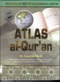 ATLAS AL-QUR'AN : MEMBUKTIKAN KEBENARAN FAKTA SEJARAH YANG DISAMPAIKAN AL-QURAN SECARA AKURAT DISERTAI PETA DAN PHOTO