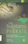 DARI SUBSTANSI KE PRAKSIS : POKOK-POKOK PIKIRAN MENINGKATKAN KUALITAS PENDIDIKAN