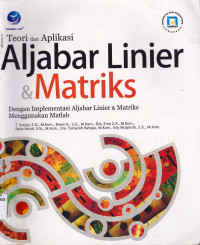 TEORI DAN APLIKASI ALJABAR LINIER DAN MATRIKS : DENGAN IMPLEMENTASI ALJABAR LINIER & MATRIKS MENGUNAKAN MATLAB