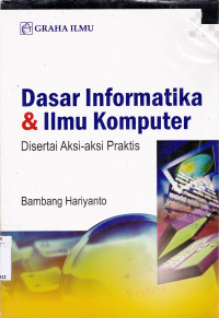 DASAR INFORMATIKA & ILMU KOMPUTER DISERTAI AKSI-AKSI PRAKTIS