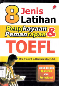 8 JENIS LATIHAN PENGKAYAAN DAN PEMANTAAPAN TOEFL : UNTUK TUJUAN AKADEMIS DAN PROFESIONAL