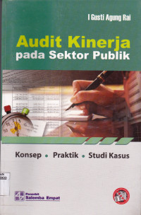 AUDIT KINERJA PADA SEKTOR PUBLIK : KONSEP, PRAKTEK, STUDI KASUS