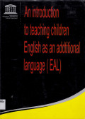 AN INTRODUCTION TO TEACHING CHILDREN ENGLISH AS AN ADDTITIONAL LANGUAGE (EAL)