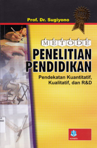 METODE PENELITIAN PENDIDIKAN : PENDEKATAN KUANTITATIF, KUALITATIF, DAN R & D