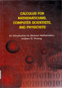 CALCULUS FOR MATHEMATICIANS, COMPUTER SCIENTISTS, AND PHYSICISTS