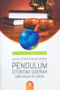 HUKUM PEMERINTAHAN DAERAH PENDULUM OTONOMI DAERAH DARI MASA KE MASA