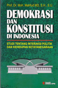 DEMOKRASI DAN KONSTITUSI DI INDONESIA : STUDI TENTANG INTERAKSI PILITIK DAN KEHIDUPAN KETATANEGARAAN