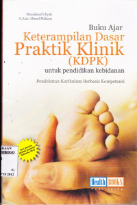 BUKU AJAR KETERAMPILAN DASAR PRAKTIK KLINIK (KDPK) UNTUK PENDIDIKAN KEBIDANAN