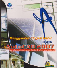 MENGGAMBAR TEKNIK MAHIR DENGAN AUTOCAD 2007 : MENGUNGKAP RAHASIA POLA KERJA DRAFTER PROFESIONAL