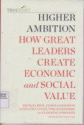 HIGHER AMBITION HOW GREAT LEADER CREATE ECONOMIC and SOCIAL VALUE