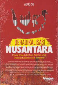 DERADIKALISASI NUSANTARA : PERANG SEMESTA BERBASIS KEARIFAN LOKAL MELAWAN RADIKALISASI DAN TERORISME