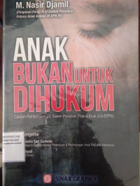 ANAK BUKAN UNTUK DIHUKUM: CATATAN PEMBAHASAN UU SISTEM PERADILAN PIDANA ANAK (UU-SPPA)