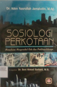 SOSIOLOGI PERKOTAAN :MEMAHAMI MASYARAKAT KOTA DAN PROBLEMATIKANYA