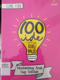 100 IDE UNTUK GURU PAUD: MEMBIMBING ANAK SIAP SEKOLAH