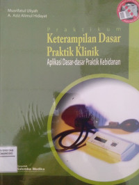 PRAKTIKUM KETERAMPILAN DASAR PRAKTIK KLINIK: APLIKASI DASAR-DASAR PRAKTIK KEBIDANAN