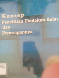 KONSEP PENELITIAN TINDAKAN KELAS DAN PENERAPANNYA