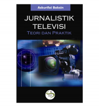 JURNALISTIK TELEVISI: TEORI DAN PRAKTIK