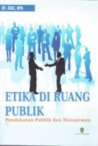 ETIKA DI RUANG PUBLIK: PENDEKATAN POLITIK DAN MANAJEMEN