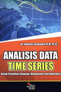 ANALISIS DATA TIME SERIES:  UNTUK PENELITIAN EKONOMI, MANAJEMEN DAN AKUNTANSI