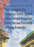 PERTANGGUNGJAWABAN KORPORASI DALAM TINDAK PIDANA KORUPSI PENGADAAN BARANG DAN JASA PEMERINTAH DI BIDANG KONSTRUKSI