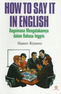 HOW TO SAY IT IN ENGLISH-BAGAIMANA MENGATAKANNYA DALAM BAHASA INGGRIS