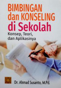 Bimbingan dan Konseling di Sekolah : Konsep, Teori, dan Aplikasinya