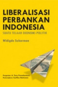 Liberalisasi perbankan indonesia suatu telaah ekonomi-politik