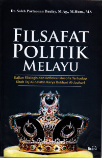 Filsafat Politik Melayu: Kajian Filologis dan Refleksi Filosofis Terhadap Kitab Taj Al-Salatin Karya Bukhari Al-Jauhari