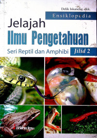 Jelajah Ilmu Pengetahuan: Seri Reptil dan Amphibi Jilid 2