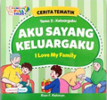 Cerita Tematik:  Aku Sayang Keluargaku - I Love My Family