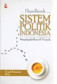 Handbook Sistem Politik Indonesia: Menjelajahi Teori & Praktik