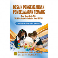 Desain Pengembagan Pembelajaran Tematik : Bagi Anak Usia Dini TK/RA dan Anak Usia Kelas Awal SD/MI